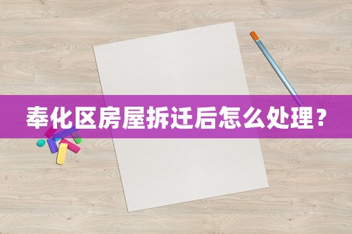 奉化區房屋拆遷后怎么處理？