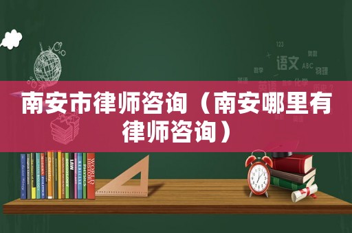 南安市律師咨詢（南安哪里有律師咨詢）