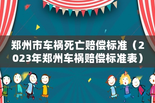 鄭州市車禍死亡賠償標準（2023年鄭州車禍賠償標準表）
