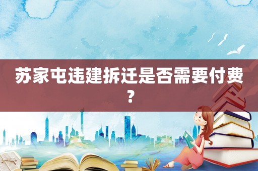 蘇家屯違建拆遷是否需要付費？