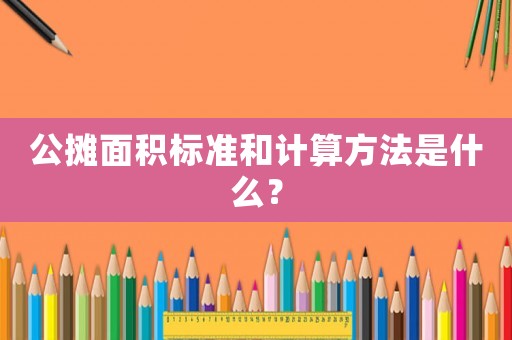 公攤面積標(biāo)準(zhǔn)和計算方法是什么？