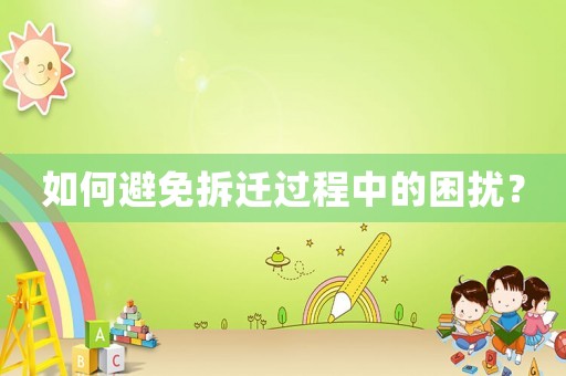 如何避免拆遷過程中的困擾？
