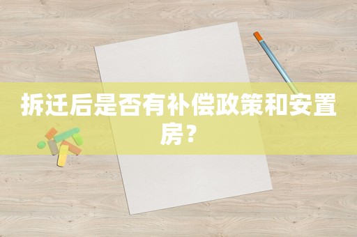 拆遷后是否有補償政策和安置房？