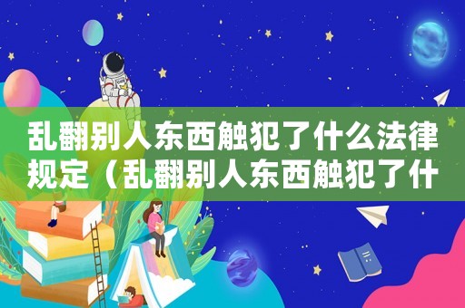 亂翻別人東西觸犯了什么法律規定（亂翻別人東西觸犯了什么法律）