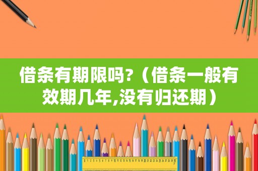 借條有期限嗎?（借條一般有效期幾年,沒有歸還期）