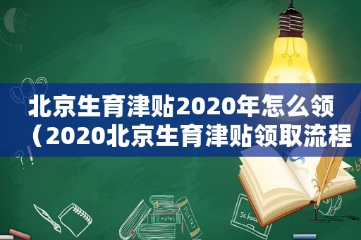北京生育津貼2020年怎么領(lǐng)（2020北京生育津貼領(lǐng)取流程）
