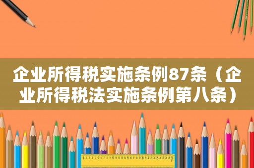 企業(yè)所得稅實施條例87條（企業(yè)所得稅法實施條例第八條）
