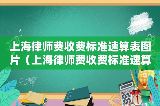 上海律師費(fèi)收費(fèi)標(biāo)準(zhǔn)速算表圖片（上海律師費(fèi)收費(fèi)標(biāo)準(zhǔn)速算表）