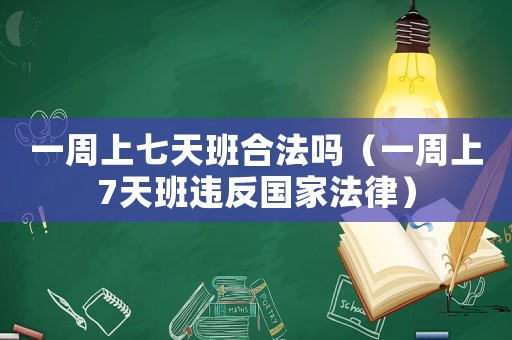 一周上七天班合法嗎（一周上7天班違反國家法律）