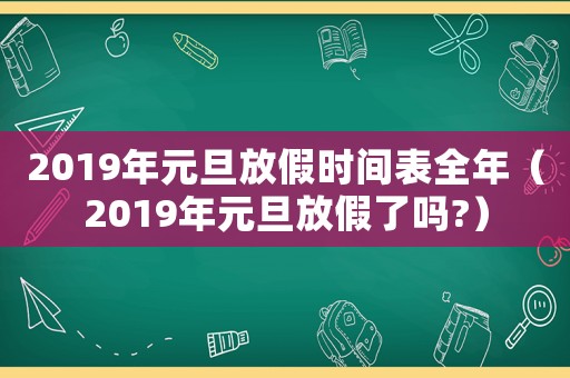 2019年元旦放假時間表全年（2019年元旦放假了嗎?）
