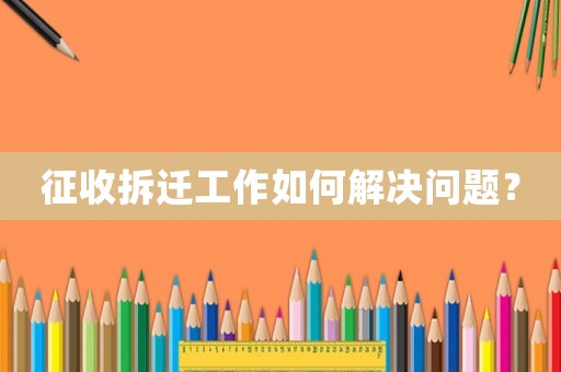 征收拆遷工作如何解決問題？