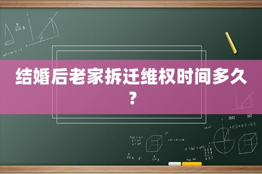 結婚后老家拆遷維權時間多久？