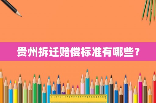貴州拆遷賠償標準有哪些？