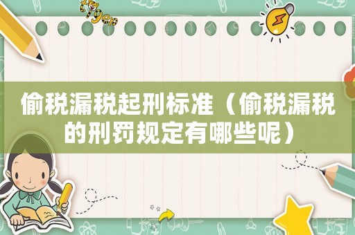 偷稅漏稅起刑標準（偷稅漏稅的刑罰規(guī)定有哪些呢）