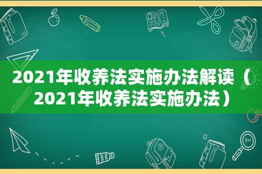 2021年收養法實施辦法解讀（2021年收養法實施辦法）