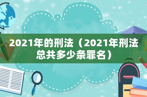 2021年的刑法（2021年刑法總共多少條罪名）