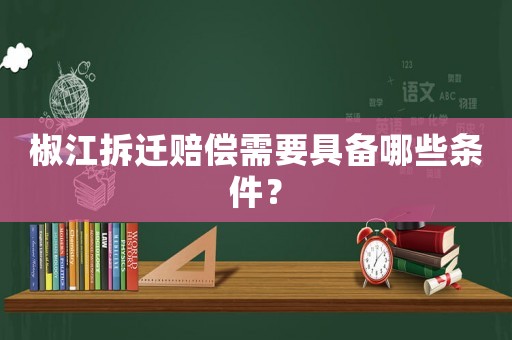 椒江拆遷賠償需要具備哪些條件？