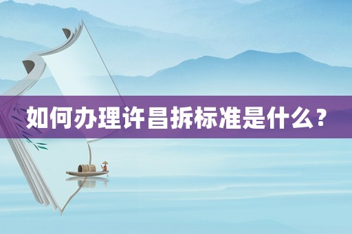 如何辦理許昌拆標準是什么？