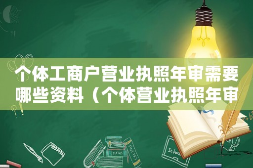 個體工商戶營業(yè)執(zhí)照年審需要哪些資料（個體營業(yè)執(zhí)照年審需要提供什么資料）