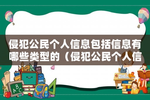 侵犯公民個人信息包括信息有哪些類型的（侵犯公民個人信息包括信息有哪些類型）