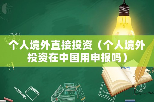 個人境外直接投資（個人境外投資在中國用申報嗎）