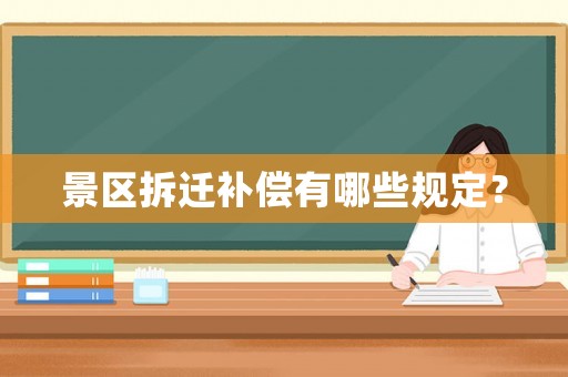 景區拆遷補償有哪些規定？