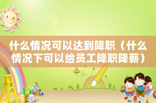 什么情況可以達到降職（什么情況下可以給員工降職降薪）