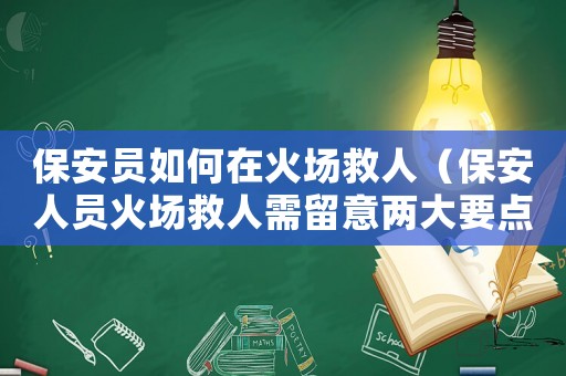 保安員如何在火場救人（保安人員火場救人需留意兩大要點(diǎn)）