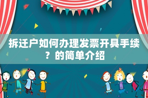 拆遷戶如何辦理發票開具手續？的簡單介紹