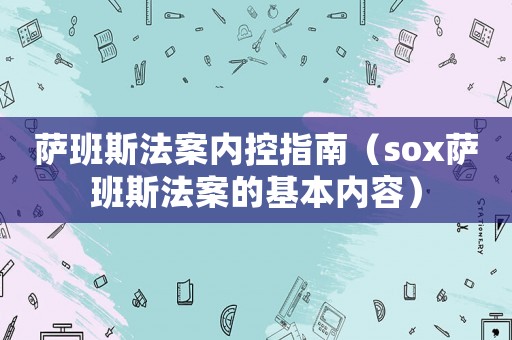 薩班斯法案內(nèi)控指南（sox薩班斯法案的基本內(nèi)容）