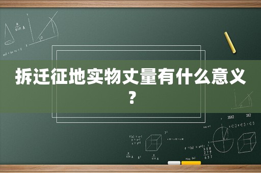 拆遷征地實物丈量有什么意義？