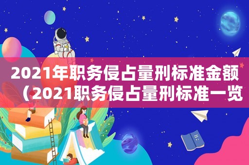 2021年職務侵占量刑標準金額（2021職務侵占量刑標準一覽表）