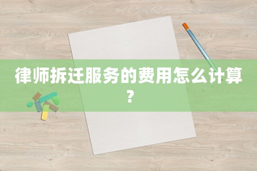 律師拆遷服務的費用怎么計算？
