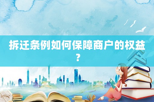 拆遷條例如何保障商戶的權(quán)益？
