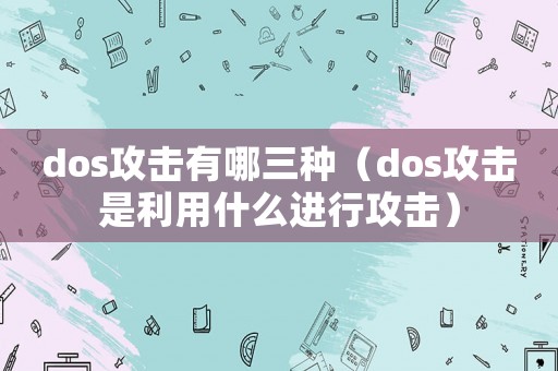 dos攻擊有哪三種（dos攻擊是利用什么進行攻擊）