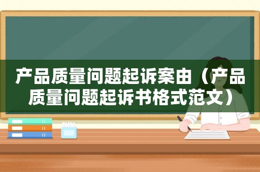 產品質量問題起訴案由（產品質量問題起訴書格式范文）