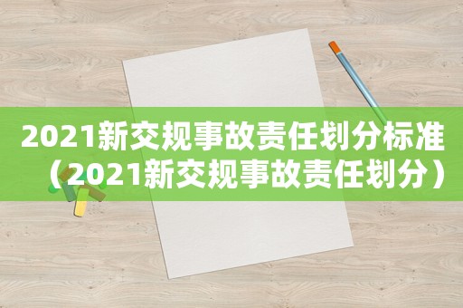 2021新交規事故責任劃分標準（2021新交規事故責任劃分）