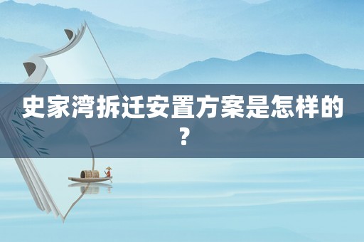 史家灣拆遷安置方案是怎樣的？