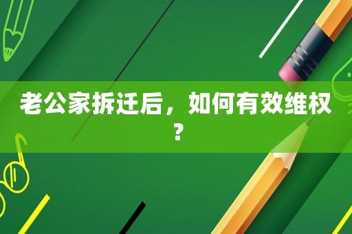 老公家拆遷后，如何有效維權(quán)？