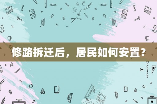 修路拆遷后，居民如何安置？