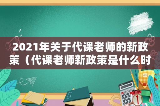 2021年關(guān)于代課老師的新政策（代課老師新政策是什么時(shí)候發(fā)布）