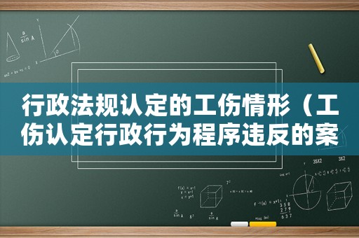 行政法規認定的工傷情形（工傷認定行政行為程序違反的案例）