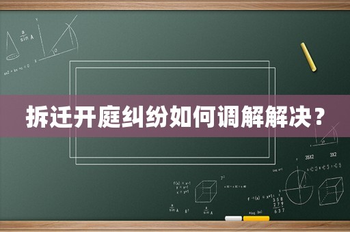拆遷開庭糾紛如何調解解決？