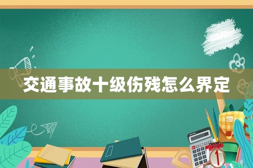 交通事故十級(jí)傷殘?jiān)趺唇缍? title=