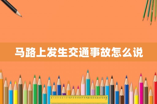 馬路上發生交通事故怎么說