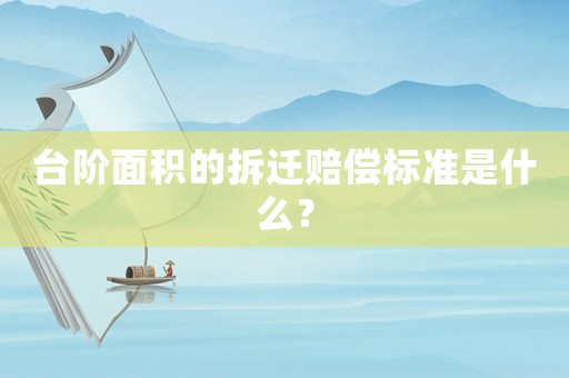 臺階面積的拆遷賠償標準是什么？