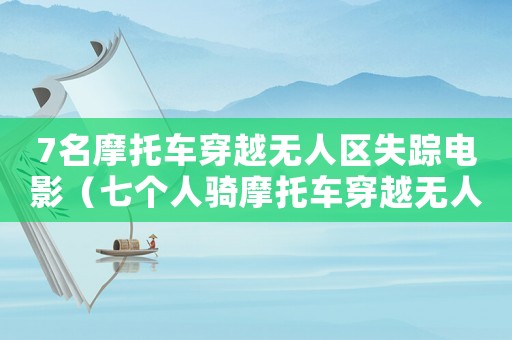 7名摩托車穿越無人區失蹤電影（七個人騎摩托車穿越無人區）