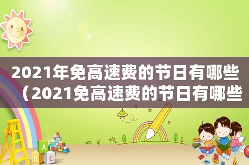 2021年免高速費的節(jié)日有哪些（2021免高速費的節(jié)日有哪些）