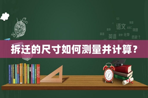 拆遷的尺寸如何測量并計算？