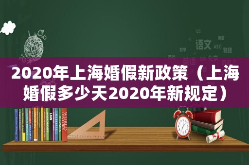 2020年上海婚假新政策（上海婚假多少天2020年新規(guī)定）